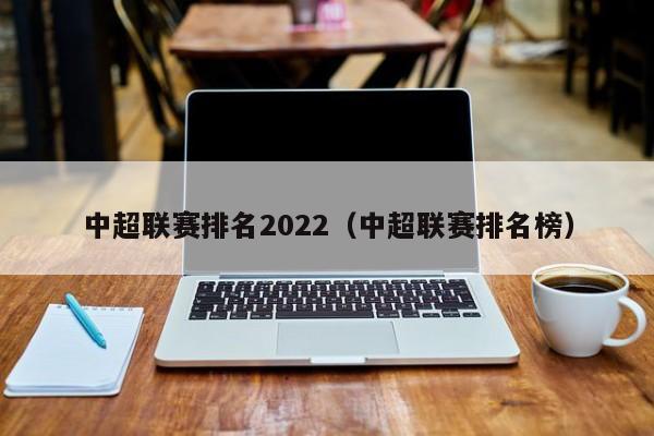 中超联赛排名2022（中超联赛排名榜）