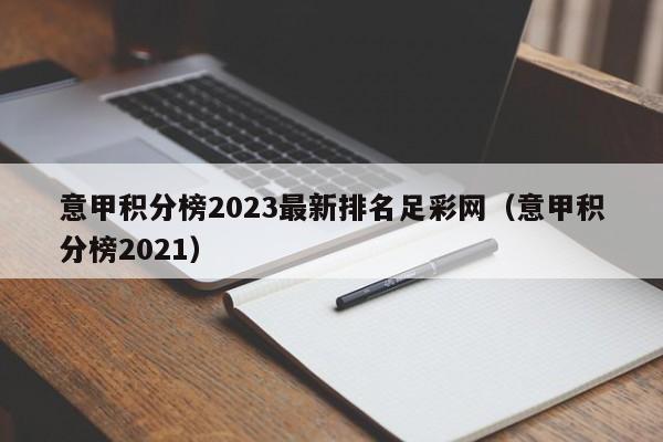 意甲积分榜2023最新排名足彩网（意甲积分榜2021）