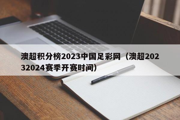 澳超积分榜2023中国足彩网（澳超20232024赛季开赛时间）